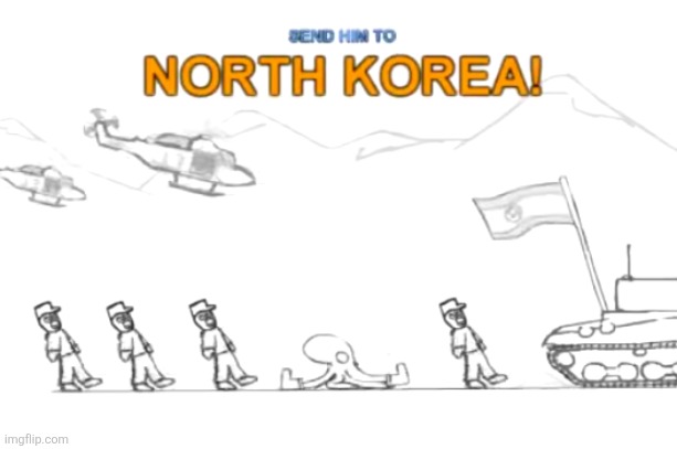 send him to north korea | image tagged in send him to north korea | made w/ Imgflip meme maker