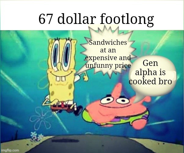 Satisfactory | 67 dollar footlong; Sandwiches at an expensive and unfunny price; Gen alpha is cooked bro | image tagged in satisfactory | made w/ Imgflip meme maker