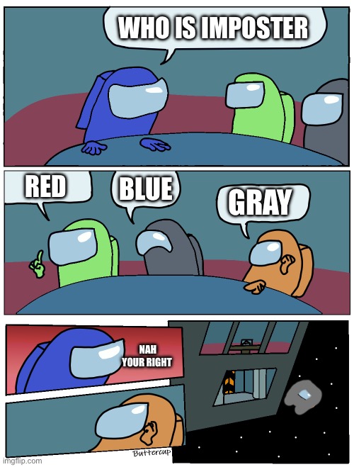 Among Us Meeting | WHO IS IMPOSTER; RED; BLUE; GRAY; NAH YOUR RIGHT | image tagged in among us meeting | made w/ Imgflip meme maker