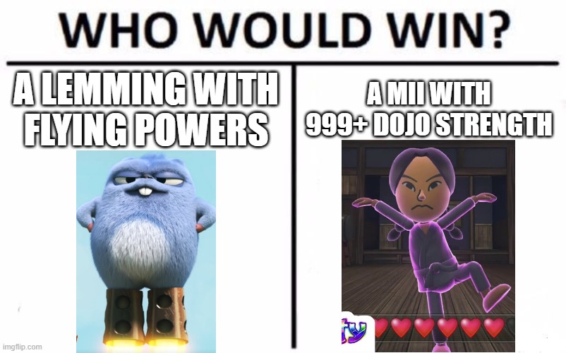 Lemming vs Mii | A LEMMING WITH FLYING POWERS; A MII WITH 999+ DOJO STRENGTH | image tagged in memes,who would win,funny,grizzy and the lemmings | made w/ Imgflip meme maker