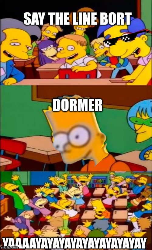 DOMER | SAY THE LINE BORT; DORMER; YAAAAYAYAYAYAYAYAYAYAYAY | image tagged in say the line bart simpsons | made w/ Imgflip meme maker