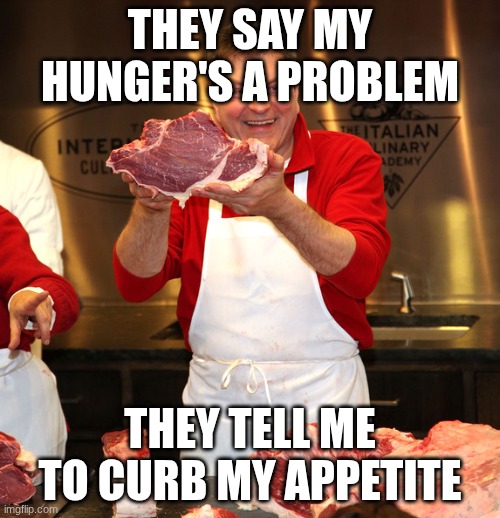 Butcher Vanity | THEY SAY MY HUNGER'S A PROBLEM; THEY TELL ME TO CURB MY APPETITE | image tagged in butcher 2,butcher,butcher vanity,lyrics | made w/ Imgflip meme maker