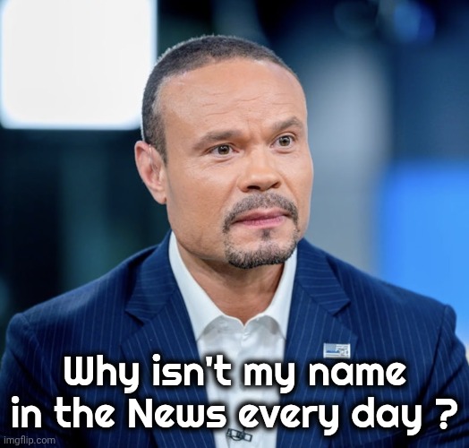 Dan Bongino — "DEFENDING ISRAEL" is his top priority. | Why isn't my name in the News every day ? | image tagged in dan bongino defending israel is his top priority | made w/ Imgflip meme maker