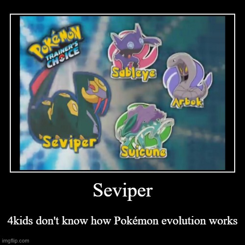 4kids and Pokémon evolution | Seviper | 4kids don't know how Pokémon evolution works | image tagged in funny,demotivationals,pokemon,4kids,pokemon advanced,nintendo | made w/ Imgflip demotivational maker
