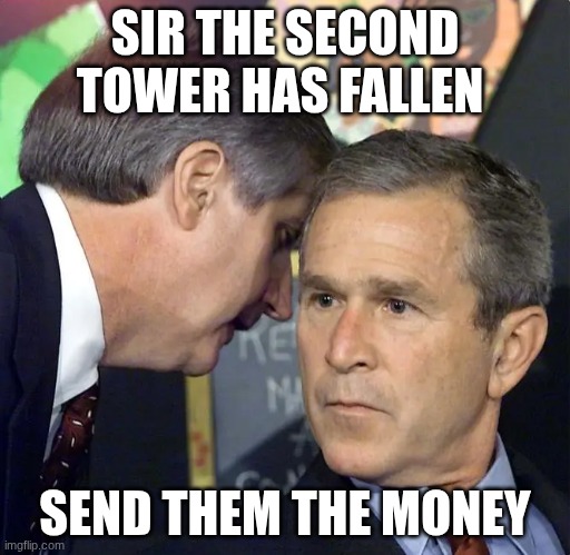 A second plane has just hit | SIR THE SECOND TOWER HAS FALLEN; SEND THEM THE MONEY | image tagged in a second plane has just hit | made w/ Imgflip meme maker