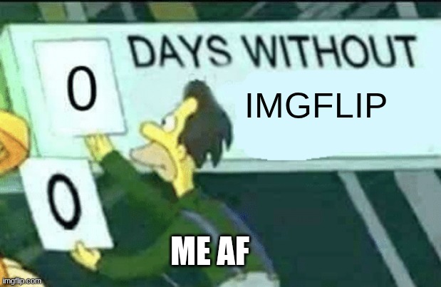 Imgflip = <3 | IMGFLIP; ME AF | image tagged in 0 days without lenny simpsons,imgflip humor | made w/ Imgflip meme maker