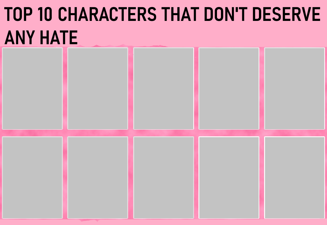 Top 10 Characters that don't deserve any hate Blank Meme Template