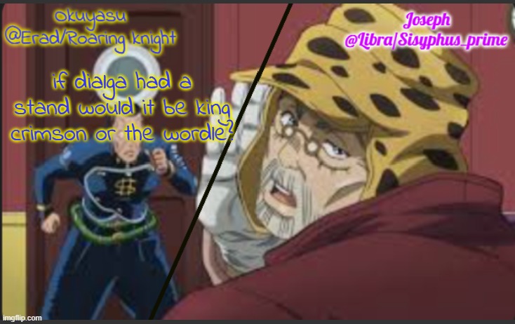 Erad and Libra JJBA shared temp | if dialga had a stand would it be king crimson or the wordle? | image tagged in erad and libra jjba shared temp | made w/ Imgflip meme maker