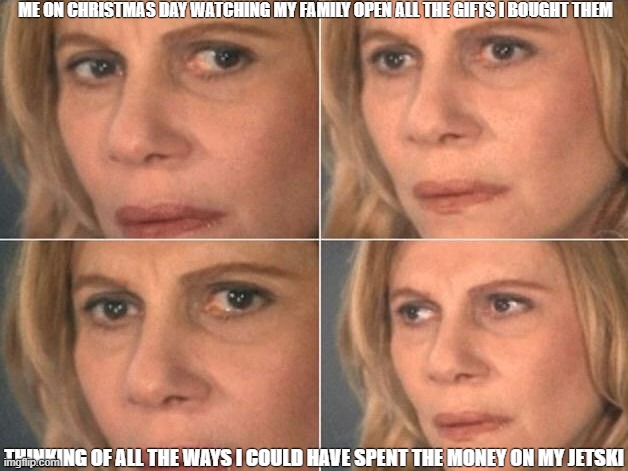Math lady, clear | ME ON CHRISTMAS DAY WATCHING MY FAMILY OPEN ALL THE GIFTS I BOUGHT THEM; THINKING OF ALL THE WAYS I COULD HAVE SPENT THE MONEY ON MY JETSKI | image tagged in math lady clear | made w/ Imgflip meme maker
