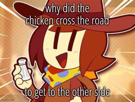 salty | why did the chicken cross the road; to get to the other side | image tagged in salty | made w/ Imgflip meme maker