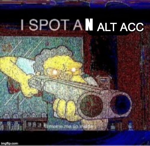 I spot a X | N ALT ACC | image tagged in i spot a x | made w/ Imgflip meme maker
