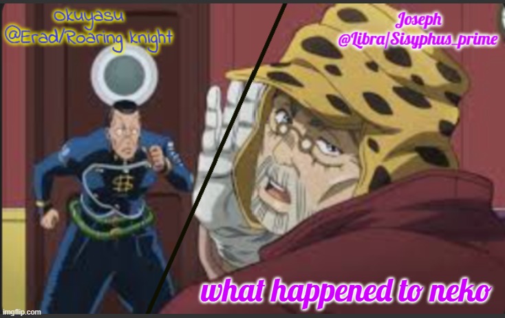 Erad and Libra JJBA shared temp | what happened to neko | image tagged in erad and libra jjba shared temp | made w/ Imgflip meme maker