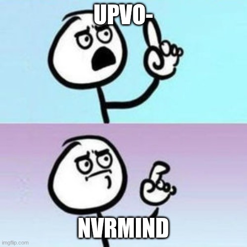 UPVO- NVRMIND | image tagged in wait nevermind | made w/ Imgflip meme maker