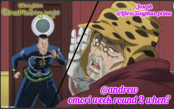 Erad and Libra JJBA shared temp | @andrew
omori week round 2 when? | image tagged in erad and libra jjba shared temp | made w/ Imgflip meme maker