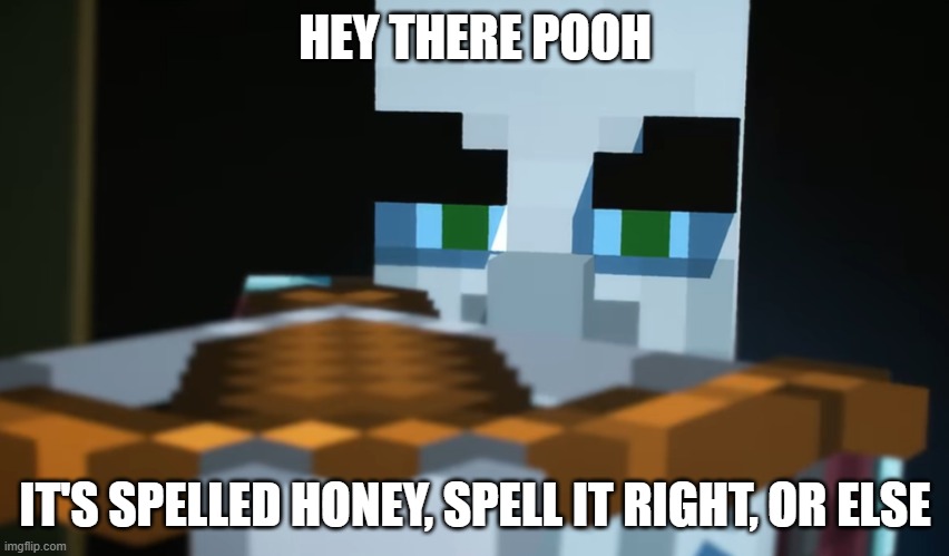 Pillager | HEY THERE POOH; IT'S SPELLED HONEY, SPELL IT RIGHT, OR ELSE | image tagged in pillager | made w/ Imgflip meme maker