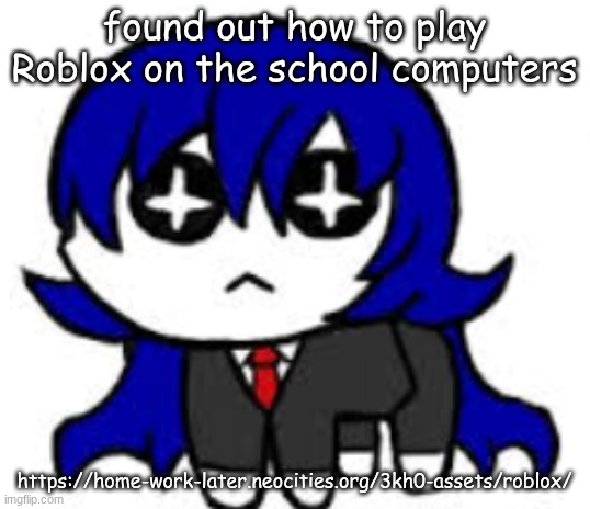 autistic bong | found out how to play Roblox on the school computers; https://home-work-later.neocities.org/3kh0-assets/roblox/ | image tagged in autistic bong | made w/ Imgflip meme maker