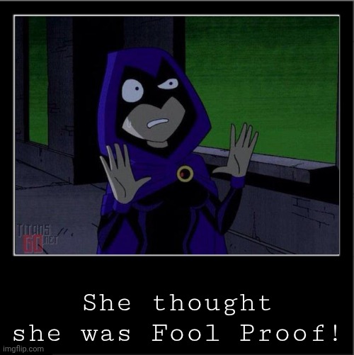 Ugh | She thought she was Fool Proof! | image tagged in demotivationals,memes,funny,raven,cursed | made w/ Imgflip meme maker