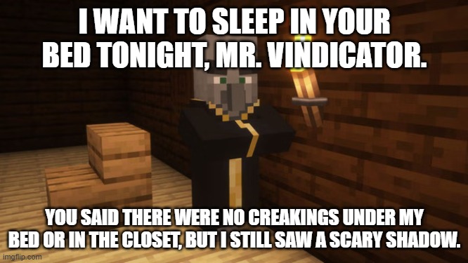 Evoker | I WANT TO SLEEP IN YOUR BED TONIGHT, MR. VINDICATOR. YOU SAID THERE WERE NO CREAKINGS UNDER MY BED OR IN THE CLOSET, BUT I STILL SAW A SCARY SHADOW. | image tagged in evoker | made w/ Imgflip meme maker