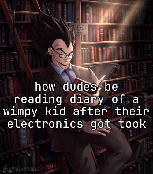 Librarian Vegeta | how dudes be reading diary of a wimpy kid after their electronics got took | image tagged in librarian vegeta | made w/ Imgflip meme maker