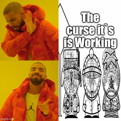 My fun meme | The curse it`s is Working | made w/ Imgflip meme maker