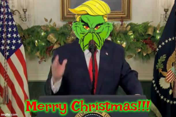 Mad MAGA Xmas | Merry Christmas!!! | image tagged in mad maga xmas,merry grinchness,trump is mad,trumper tantrum,moron christmas | made w/ Imgflip meme maker
