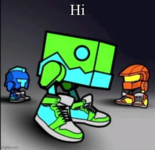 Geometry Dash Drip | Hi | image tagged in geometry dash drip | made w/ Imgflip meme maker