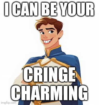 Cringe Charming | I CAN BE YOUR; CRINGE
CHARMING | image tagged in cringe,dating,standards,booby prize,prince charming,barbie | made w/ Imgflip meme maker