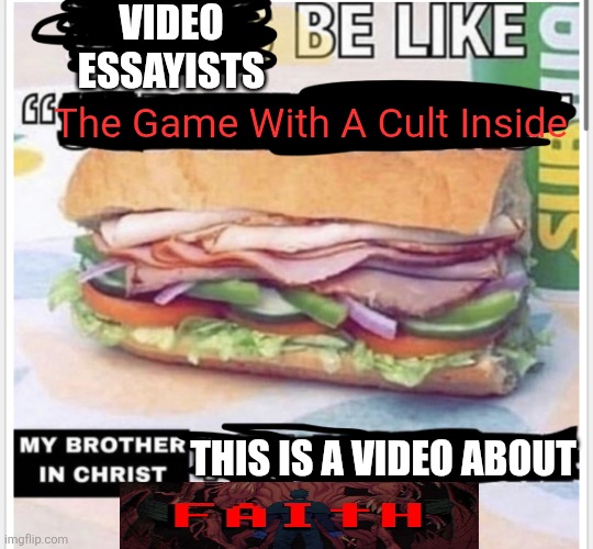 a trend I've noticed on YT | VIDEO ESSAYISTS; The Game With A Cult Inside; THIS IS A VIDEO ABOUT | image tagged in my brother in christ subway | made w/ Imgflip meme maker