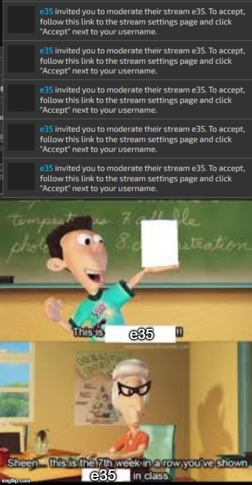 e35; e35 | image tagged in x this is the 7th week in a row you showed y in class | made w/ Imgflip meme maker