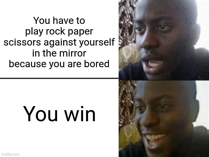 Wait | You have to play rock paper scissors against yourself in the mirror because you are bored; You win | image tagged in reversed disappointed black man,rock paper scissors | made w/ Imgflip meme maker