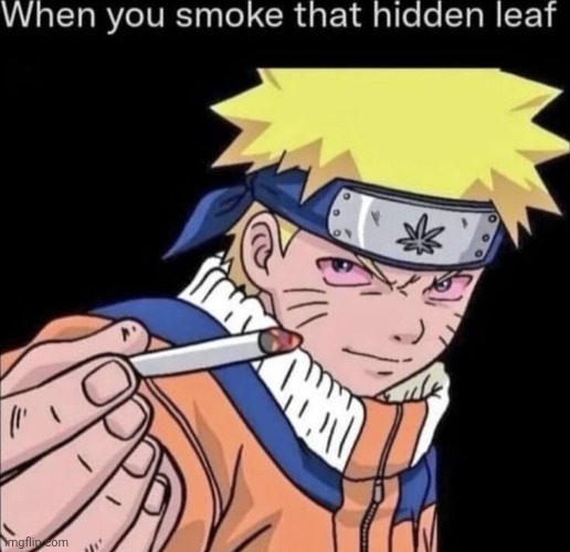 when you smoke that hidden leaf | image tagged in when you smoke that hidden leaf,naruto,naruto shippuden | made w/ Imgflip meme maker