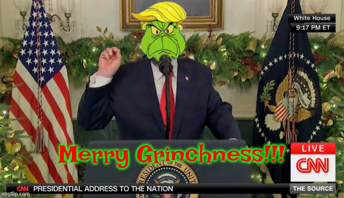 Merry Grinchness!!! | Merry Grinchness!!! | image tagged in merry grinchness,mad moronic monologue,rambling rampage,trumper tantrum,fireside rant,blame biden | made w/ Imgflip meme maker