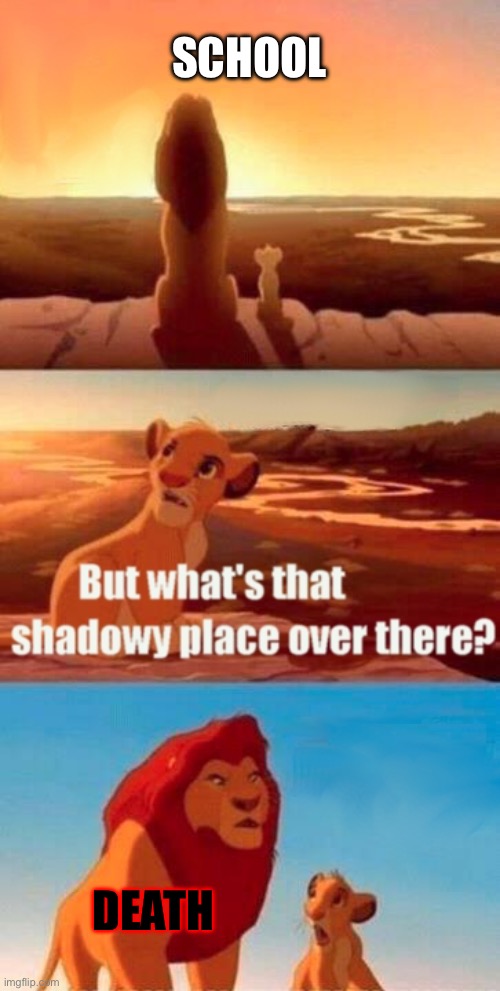 Simba Shadowy Place Meme | SCHOOL; DEATH | image tagged in memes,simba shadowy place | made w/ Imgflip meme maker