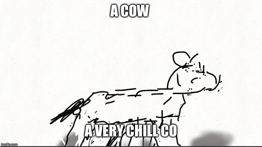 name | A COW; A VERY CHILL COW | image tagged in name | made w/ Imgflip meme maker