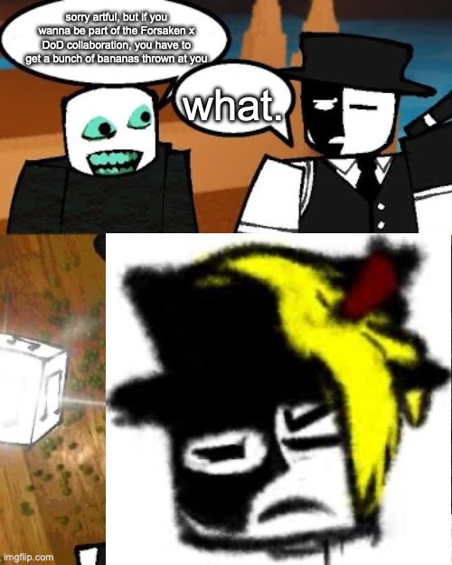 banana :D | sorry artful, but if you wanna be part of the Forsaken x DoD collaboration, you have to get a bunch of bananas thrown at you; what. | image tagged in banana,forsaken | made w/ Imgflip meme maker