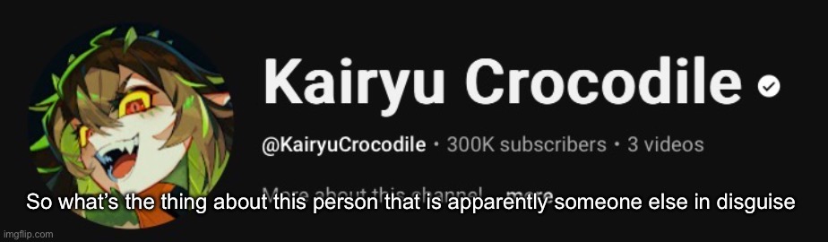 Is it Markiplier | So what’s the thing about this person that is apparently someone else in disguise | made w/ Imgflip meme maker