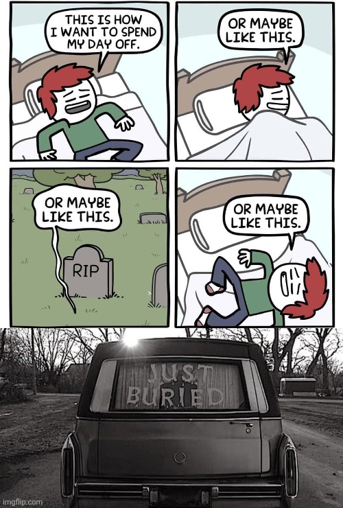 The day off | image tagged in just buried,comic,dark humor,bed,memes,day off | made w/ Imgflip meme maker
