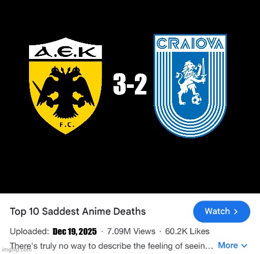 ..... | 3-2; Dec 19, 2025 | image tagged in top ten saddest anime deaths,aek athens,craiova,conference league,memes | made w/ Imgflip meme maker