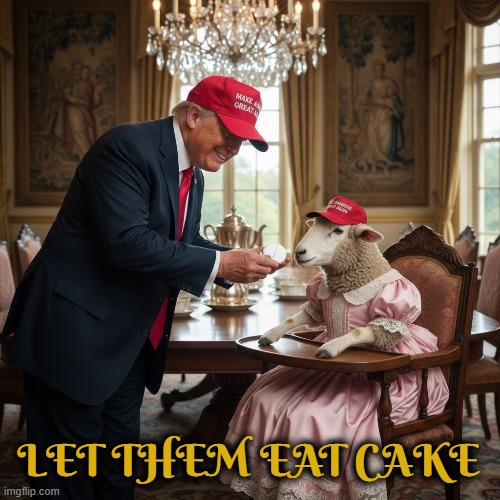 LET THEM EAT CAKE | LET THEM EAT CAKE | image tagged in let them eat cake,trump,maga,sheep,tylenol,marie antoinette | made w/ Imgflip meme maker