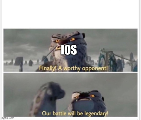 Finally! A worthy opponent! | IOS | image tagged in finally a worthy opponent | made w/ Imgflip meme maker