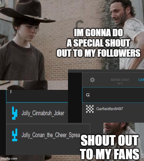 Thanks guy | IM GONNA DO A SPECIAL SHOUT OUT TO MY FOLLOWERS; SHOUT OUT TO MY FANS | image tagged in memes,rick and carl | made w/ Imgflip meme maker