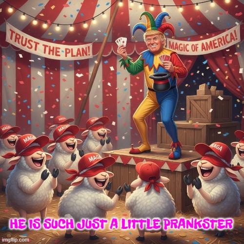 HE IS JUST A LITTLE PRANKSTER | HE IS SUCH JUST A LITTLE PRANKSTER | image tagged in trump,maga,prank,prankster,merry,snowflake | made w/ Imgflip meme maker