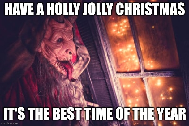 Krampus | HAVE A HOLLY JOLLY CHRISTMAS; IT'S THE BEST TIME OF THE YEAR | image tagged in krampus | made w/ Imgflip meme maker