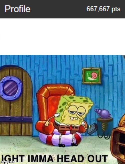image tagged in memes,spongebob ight imma head out | made w/ Imgflip meme maker