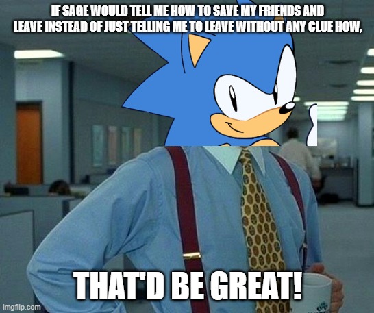 Sonic Frontiers is THE Sonic game of all time. | IF SAGE WOULD TELL ME HOW TO SAVE MY FRIENDS AND LEAVE INSTEAD OF JUST TELLING ME TO LEAVE WITHOUT ANY CLUE HOW, THAT'D BE GREAT! | image tagged in memes,that would be great,sonic the hedgehog,sonic frontiers,sega,robotnik | made w/ Imgflip meme maker