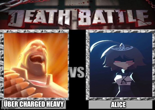 Über Charged Heavy Vs Alice | ÜBER CHARGED HEAVY; ALICE | image tagged in death battle | made w/ Imgflip meme maker