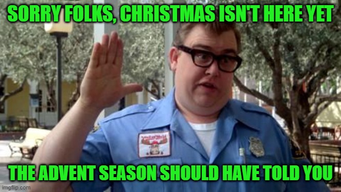 SORRY FOLKS, CHRISTMAS ISN'T HERE YET THE ADVENT SEASON SHOULD HAVE TOLD YOU | image tagged in sorry folks | made w/ Imgflip meme maker