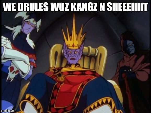 WE DRULES WUZ KANGZ N SHEEEIIIIT | image tagged in zarkon,lotor | made w/ Imgflip meme maker