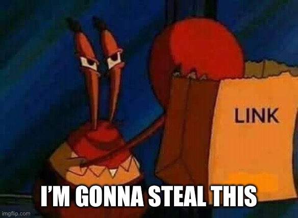 Mr. Krabs Link Bag | I’M GONNA STEAL THIS | image tagged in mr krabs link bag | made w/ Imgflip meme maker