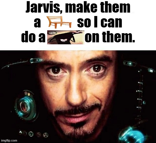 do it, jarvis. | image tagged in what | made w/ Imgflip meme maker